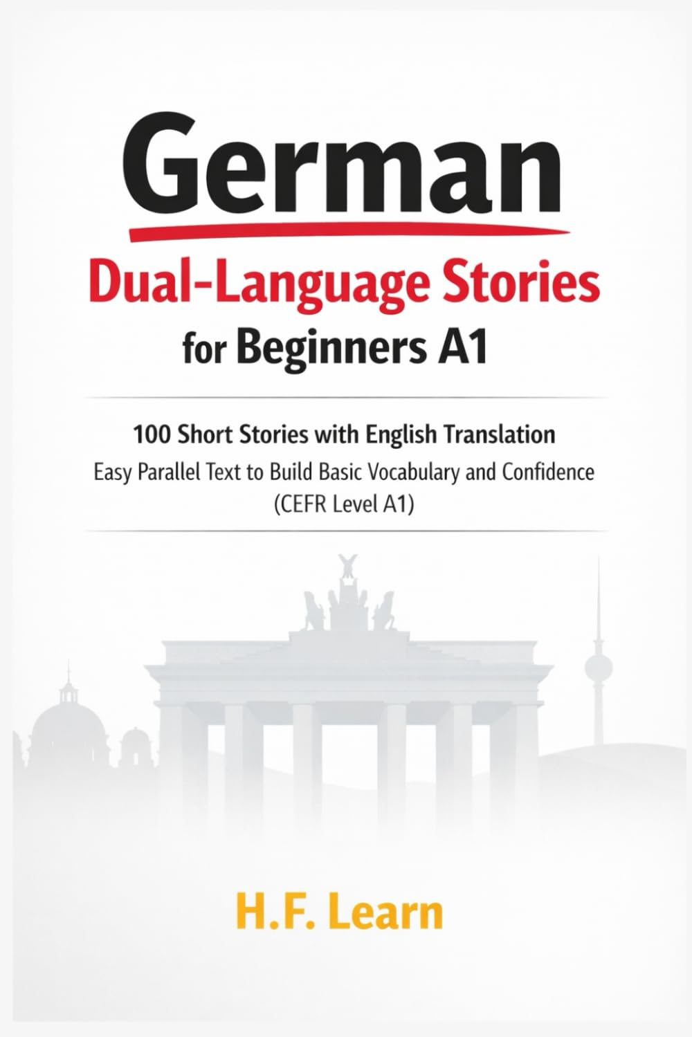 German Dual-Language Stories for Beginners A1: 100 Short Stories with English Translation: Easy Parallel Text to Build Basic Vocabulary and Confidence ... to Master German from Beginner to Advanced)