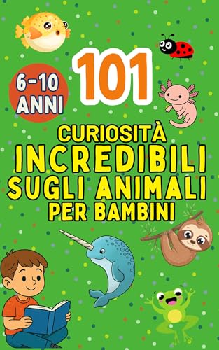101 curiosità incredibili e assurde sugli animali per bambini dai 6 ai 10 anni: Con quiz, soluzioni e disegni da colorare (Italian Edition)