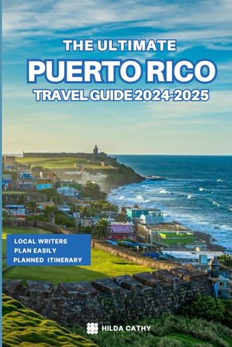 The Ultimate Puerto Rico Travel Guide 2024-2025: Things to Know before Travelling to Puerto Rico, Expert picks for your Vacation, Top Things to do, Budget and Safety Tips