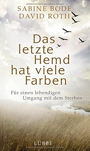 Das letzte Hemd hat viele Farben: Für einen lebendigen Umgang mit dem Sterben