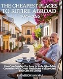 The Cheapest Places to Retire Abroad 2025–2026: Live Comfortably for Less in Safe Affordable Countries with Great Healthcare Culture and Low Cost of Living