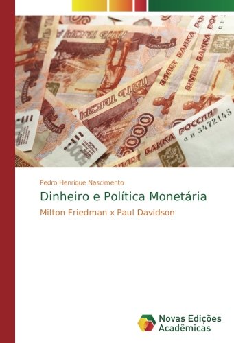 Dinheiro e Política Monetária: Milton Friedman x Paul Davidson (Portuguese Edition)