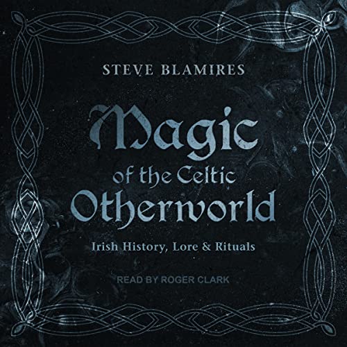 Magic of the Celtic Otherworld -- Steve Blamires