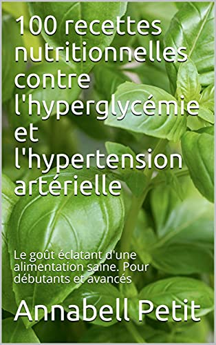 100 recettes nutritionnelles contre l'hyperglycémie et l'hyperten...