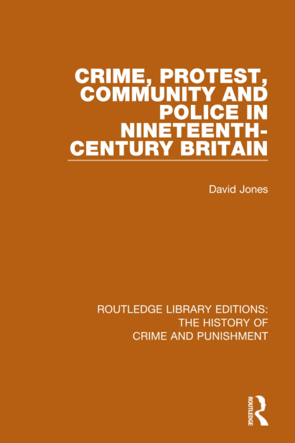 Crime, Protest, Community, and Police in Nineteenth-Century Britain: 5 (Routledge Library Editions: The History of Crime and Punishment)