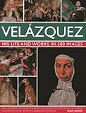  Velazquez: Life & Works in 500 Images: His Life and Works in 500 Images : an Illustrated Study of the Artist, His Life and Context, with a Stunning Gallery of 300 of His Most Celebrated Paintings
