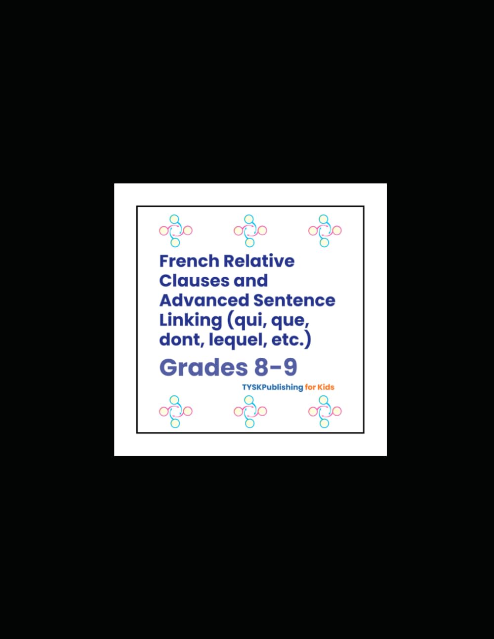 French Relative Clauses and Advanced Sentence Linking (qui, que, dont, lequel, etc.) (Grades 8–9)