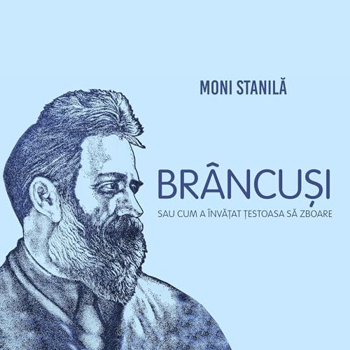 Br&amp;acirc;ncuși sau cum a &amp;icirc;nvățat țestoasa să zboare [Brancusi or How the Turtle Learned to Fly] : Moni Stanila episode artwork