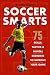 Soccer Smarts: 75 Skills, Tactics & Mental Exercises to Improve Your Game