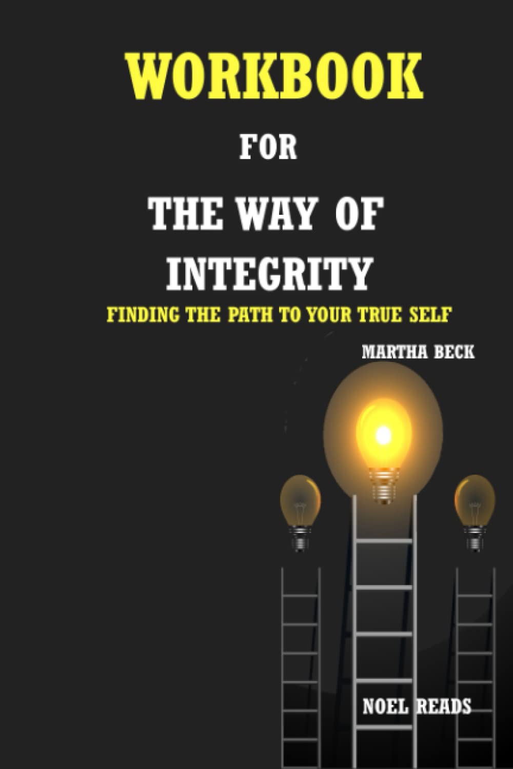 The Way of integrity by Martha Beck: Finding the Path to Your True Self