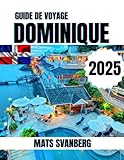 GUIDE DE VOYAGE DOMINIQUE 2025: Un guide complet et à jour sur tout ce que...