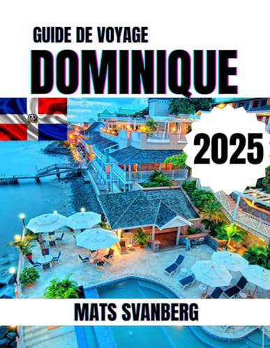 GUIDE DE VOYAGE DOMINIQUE 2025: Un guide complet et à jour sur tout ce que vous devez savoir sur la Dominique. (photo couleur complète)