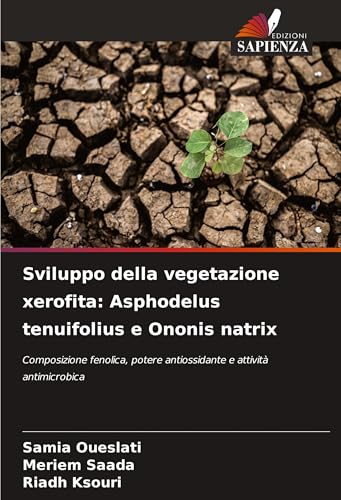Sviluppo della vegetazione xerofita: Asphodelus tenuifolius e Ononis natrix: Composizione fenolica, potere antiossidante e attività antimicrobica