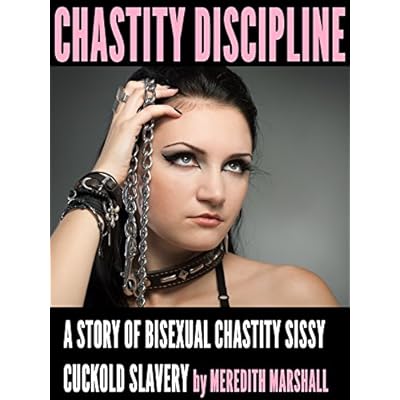 Chastity Discipline: A Story of Bisexual Chastity Sissy Cuckold Slavery