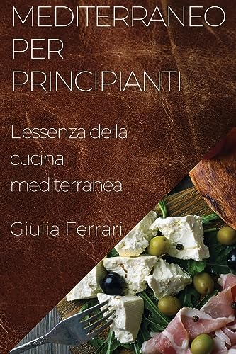 Mediterraneo per Principianti: L'essenza della cucina mediterranea