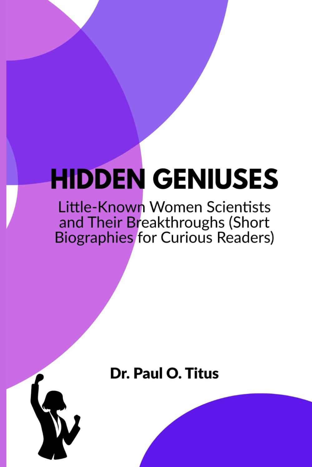 Hidden Geniuses: Little-Known Women Scientists and Their Breakthroughs (Short Biographies for Curious Readers)