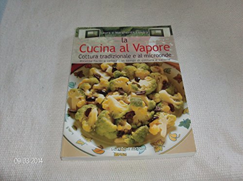 La cucina al vapore. Cottura tradizionale e al microonde. Ricette facili e veloci con tempi di cottura e calorie