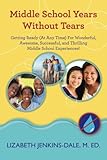 Middle School Years Without Tears: Getting Ready (At Any Time) For Wonderful, Awesome, Successful, and Thrilling Middle School Experiences!