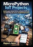MicroPython IoT Projects: Build Complete Wireless Devices on Raspberry Pi Pico W, Learn Networking, BLE, Sensors, and 2026 Ready Features