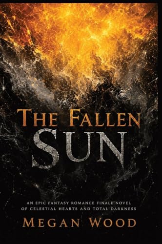 The Fallen Sun: An Epic Fantasy Romance Finale Novel of Celestial Hearts and Total Darkness: 3