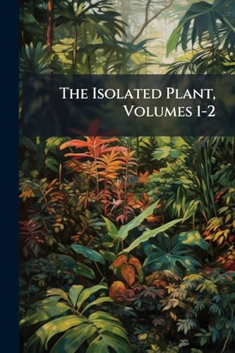 The Isolated Plant, Volumes 1-2