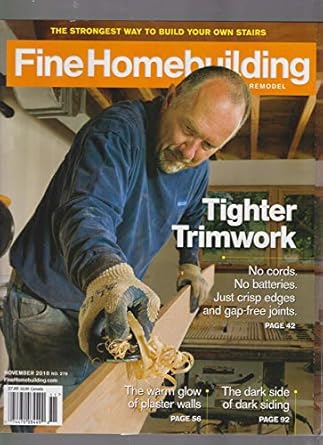 FINE HOMEBUILDING MAGAZINE NOV 2018, DESIGN, BUILD, REMODEL.