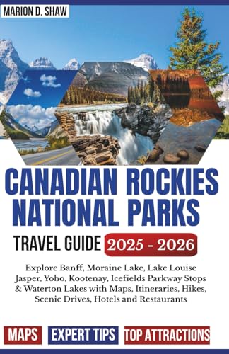 CANADIAN ROCKIES NATIONAL PARKS TRAVEL GUIDE 2025 – 2026: Explore Banff, Moraine Lake, Lake...