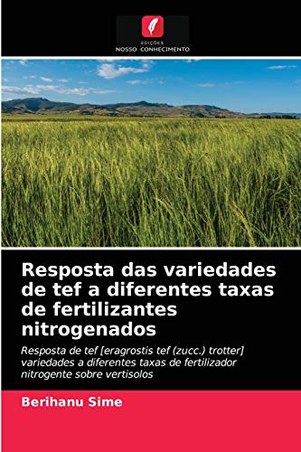 Resposta das variedades de tef a diferentes taxas de fertilizantes nitrogenados: Resposta de tef [eragrostis tef (zucc.) trotter] variedades a … de fertilizador nitrogente sobre vertisolos