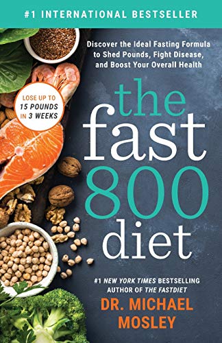 The Fast800 Diet: Discover the Ideal Fasting Formula to Shed Pounds, Fight Disease, and Boost Your Overall 