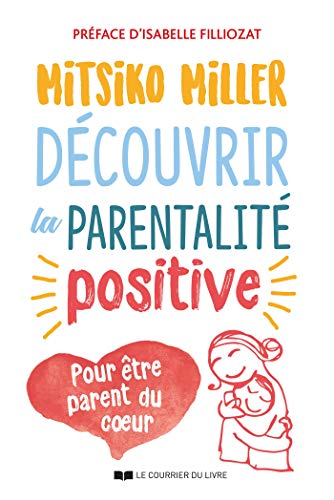 Découvrir la parentalité positive : Pour être parent du c ur