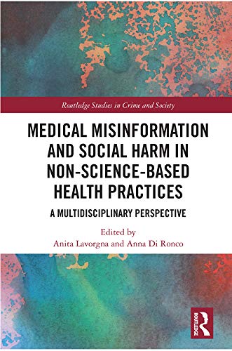 Medical Misinformation and Social Harm in Non-Science Based Health Practices: A Multidisciplinary Perspective (Routledge Studies in Crime and Society)