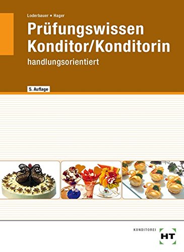 Konditor /Konditorin - Prüfungswissen handlungsorientiert: Prüfungswissen in Fragen und Antworten.