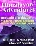  Himalayan Adventures: Real-life memoirs taken from the diaries of seven great explorers - dating from 60 to 180 years ago (World Explorers Book 701) (English Edition)