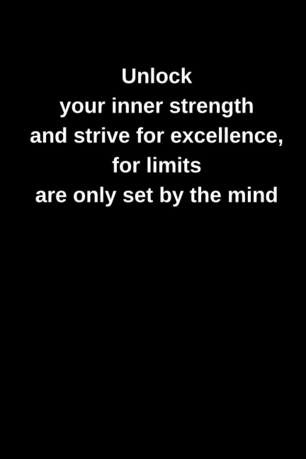 Unlock your inner strength and strive for excellence, for limits are only set by the mind: Lined Notebook