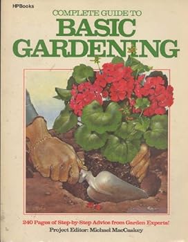 Unknown Binding Complete Guide to Basic Gardening : 240 Pages of Step-by-Step Advice from Garden Experts Book