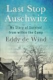 Last Stop Auschwitz: My Story of Survival from within the Camp