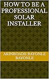 How to be a professional solar installer (English Edition)