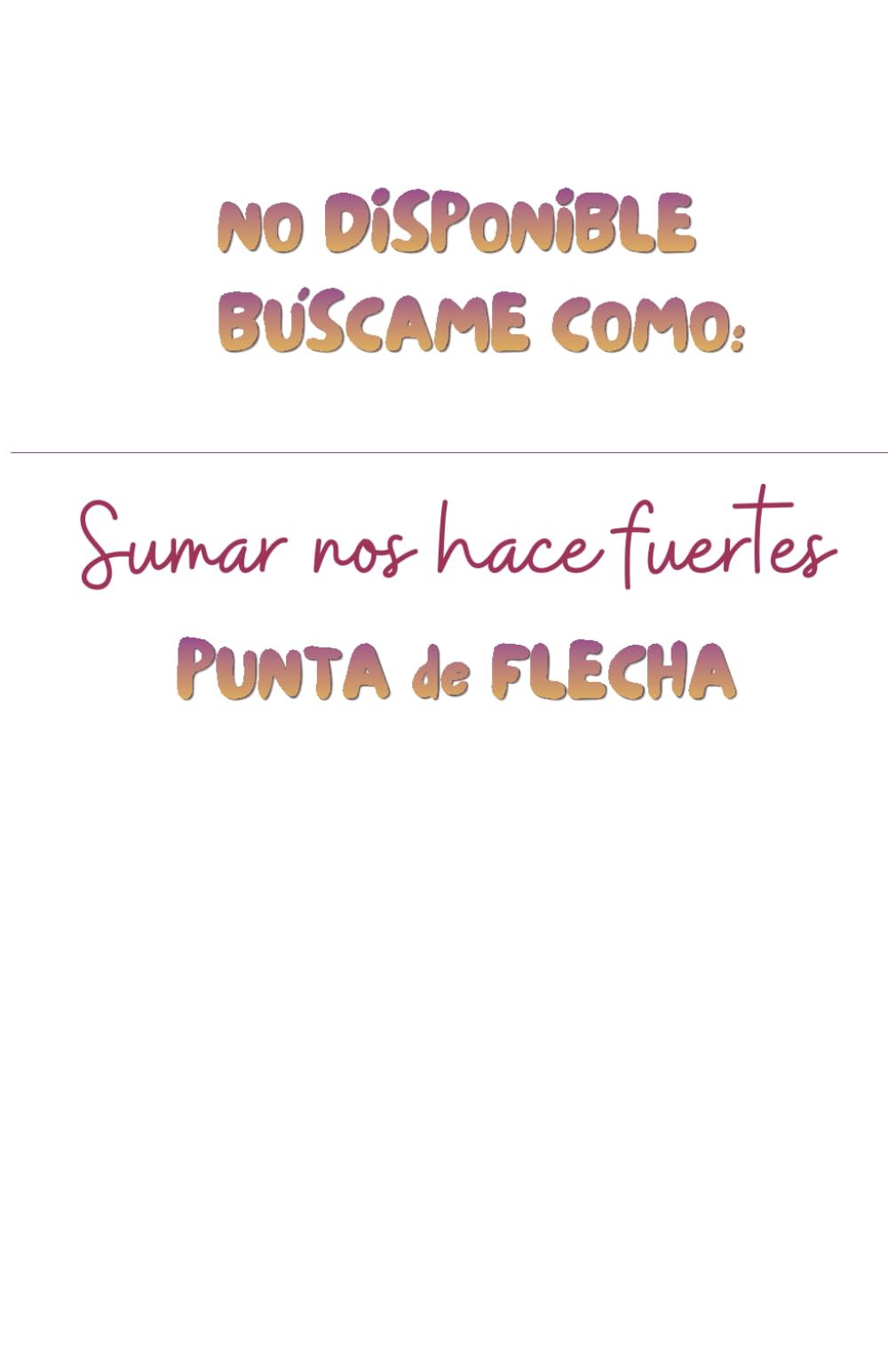 PUNTA DE FLECHA. Sumar nos hace fuertes: Todos tenemos un lugar único en este mundo y la suma de nuestras distintas personalidades y habilidades nos hará más fuertes