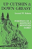 Up Cutshin and Down Greasy: Folkways of a Kentucky Mountain Family 081310176X Book Cover