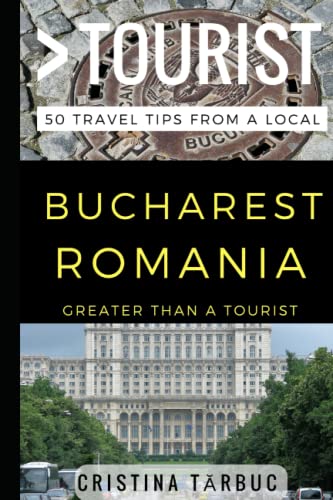 Greater Than a Tourist – Bucharest Romania: 50 Travel Tips from a Local (Greater Than a Tourist Romania)