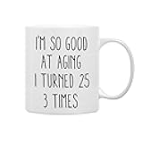 DDzkgz Birthday Gifts for Women Men Coffee Mug, Funny Coffee Mug, I'm So Good At Aging I Turned 25 3 Times Coffee Cups, 75 Birthday Gifts for Women Tea Cup Mug Cup 11 Oz