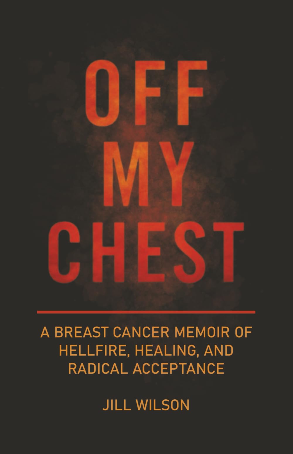 OFF MY CHEST: A Breast Cancer Memoir of Hellfire, Healing, and Radical Acceptance