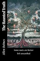The Haunted Truth: Some Roots are Better Left Unearthed 1481044222 Book Cover