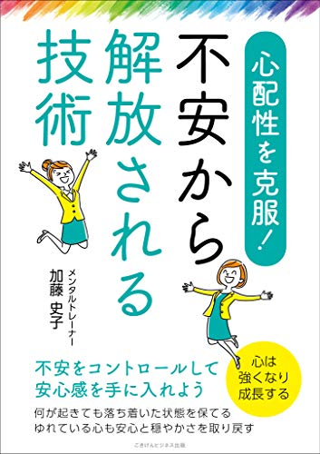 心配性を克服！　不安から解放される技術　不安をコントロールして安心感を手に入れよう