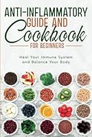 Anti-Inflammatory Guide and Cookbook for Beginners; Heal Your Immune System and Balance Your Body B0F37Z969T Book Cover