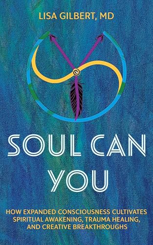 Soul Can You: How Expanded Consciousness Cultivates Spiritual Awakening, Trauma Healing, and Creative Breakthroughs