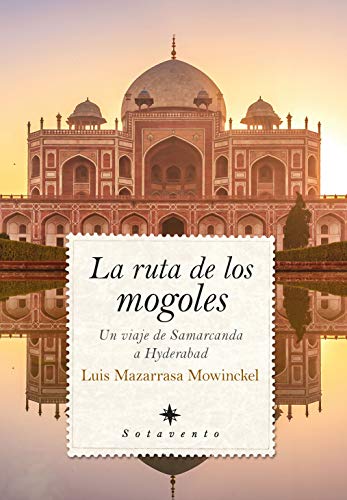 La Ruta De Los Mogoles: Un viaje de Samarcanda a Hyderabad (Sotavento)
