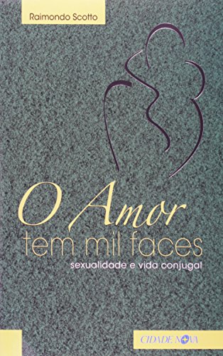 O Amor Tem Mil Faces. Sexualidade E Vida Conjugal