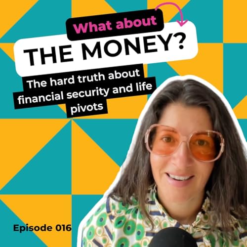Page de couverture de Ep 016: What About the Money? The Hard Truth About Financial Security and Life Pivots