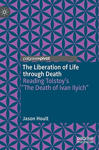 The Liberation of Life through Death: Reading Tolstoy’s “The Death of Ivan Ilyich”